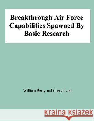 Breakthrough Air Force Capabilities Spawned By Basic Research Loeb, Cheryl 9781478139416