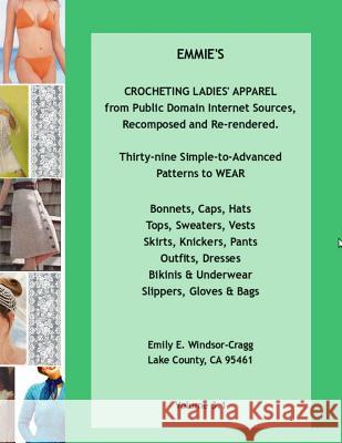 Emmie's Crocheting Ladies' Apparel from Public Domain Internet Sources, Recomposed and Re-Rendered: Thirty-Nine Simple-To-Advanced Patterns to Wear -: Emily E. Windsor-Cragg 9781478139553 Createspace Independent Publishing Platform