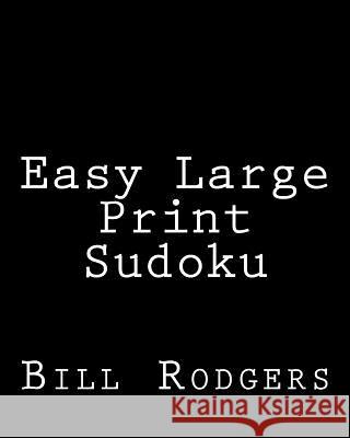 Easy Large Print Sudoku: 80 Easy to Read, Large Print Sudoku Puzzles Bill Rodgers 9781478139645 Createspace