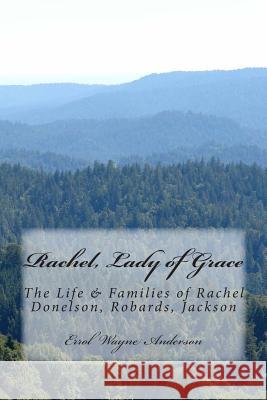 Rachel, Lady of Grace: Life And Families Of Rachel D. R. J. Donelson, Robards, Jackson Anderson, Errol Wayne 9781478139744