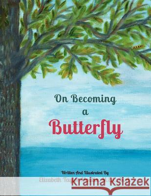 On Becoming a Butterfly Mrs Elizabeth Taylor Moulin Mrs Elizabeth Taylor Moulin 9781478139881 Createspace Independent Publishing Platform