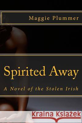 Spirited Away - A Novel of the Stolen Irish Maggie Plummer 9781478140269