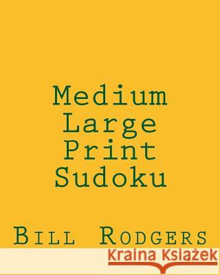 Medium Large Print Sudoku: 80 Easy to Read, Large Print Sudoku Puzzles Bill Rodgers 9781478140818 Createspace