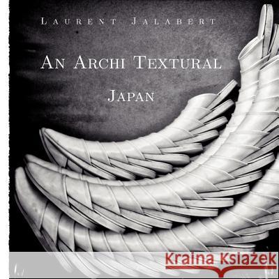 An Archi Textural - Japan Laurent Jalabert 9781478141662 Createspace Independent Publishing Platform