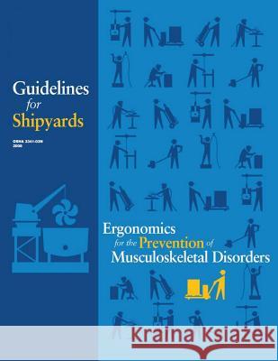 Ergonomics for the Prevention of Musculoskeletal Disorders: Guidelines for Shipyards U. S. Department of Labor Occupational Safety and Administration 9781478145035 Createspace