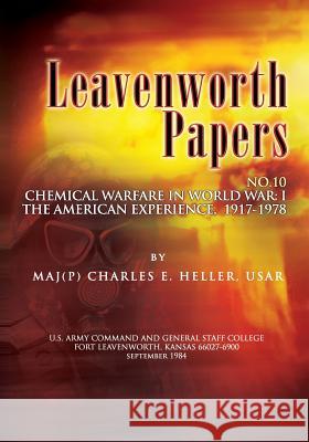 Leavenworth Papers, Chmical Warfare in World War I: The American Experience, 1917-1918 Charles E. Heller 9781478145646 Createspace