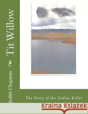 Tit Willow: The Story of the Zodiac Killer Judith Chapman 9781478146261 Createspace Independent Publishing Platform