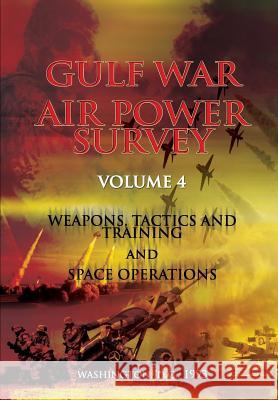 Gulf War Air Power Survey: Volume IV Weapons, Tactics, and Training and Space Operations Dr Eliot a. Cohen 9781478146544 Createspace
