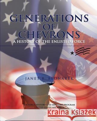 Generations of Chevrons: A history of the Enlisted Force Bednarek, Janet R. 9781478147015