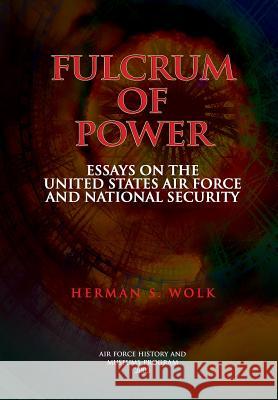 Fulcrum of Power: Essays on the United States Air Force and National Security Herman S. Wolk 9781478147077 Createspace