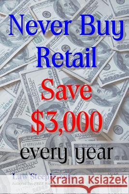Never Buy Retail: Save $3,000 every year Steeple Mba, Law 9781478147350 Createspace