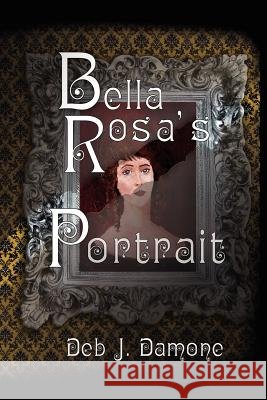 Bella Rosa's Portrait Mrs Deb J. Damone MR Brian S. Wright Mrs Desiree M. Wright 9781478149118