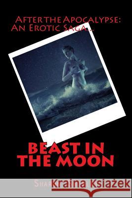 Beast In The Moon: After The Apocalypse: Survivors: An Erotic Saga Shipley, Sharon a. 9781478149248 Createspace