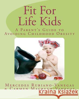 Fit For Life Kids: A Parent's Guide to Avoiding Childhood Obesity Carmen Macbeth, Mercedes Rubiano 9781478152002 Createspace