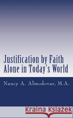 Justification by Faith Alone in Today's World Mrs Nancy a. Almodovar Nancy a. Almodova 9781478152637 Createspace