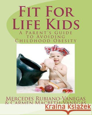 Fit For Life Kids: A Parent's Guide to Avoiding Childhood Obesity Carmen Macbeth, Mercedes Rubiano 9781478152668 Createspace