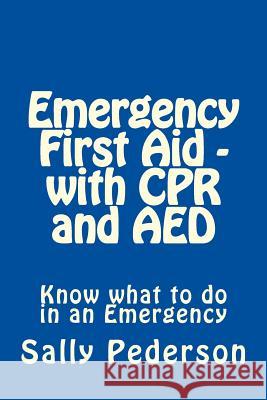 Emergency First Aid - with CPR and AED: Know what to do in an Emergency Pederson, Sally 9781478152934 Createspace