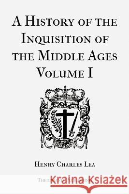A History of the Inquisition of the Middle Ages Volume 1 Henry Charles Lea 9781478153849 Createspace