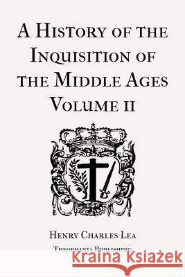 A History of the Inquisition of the Middle Ages Volume 2 Henry Charles Lea 9781478153863 Createspace