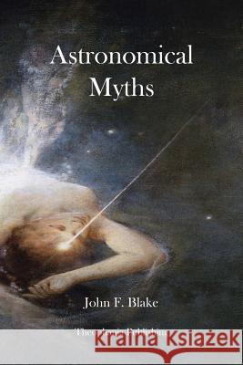 Astronomical Myths John F. Blake 9781478154150