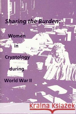 Sharing the Burden: Women in Cryptology during World War II National Security Agency 9781478154167