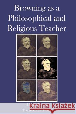 Browning as a Philosophical and Religious Teacher Henry Jones 9781478154303