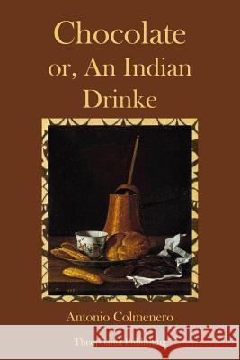 Chocolate or An Indian Drinke Colmenero, Antonio 9781478154372