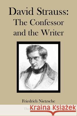 David Strauss The Confessor and the Writer Nietzsche, Friedrich Wilhelm 9781478154655 Createspace
