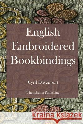 English Embroidered Bookbindings Cyril Davenport 9781478154709 Createspace Independent Publishing Platform
