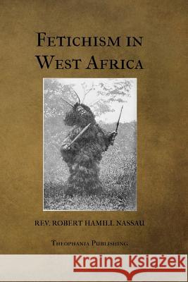 Fetichism in West Africa Rev Robert Hamill Nassau 9781478154808 Createspace