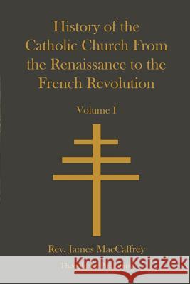 History of the Catholic Church From the Renaissance to the French Revolution MacCaffrey, James 9781478155003 Createspace