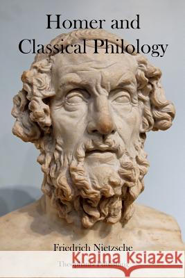 Homer and Classical Philology Friedrich Wilhelm Nietzsche 9781478155058