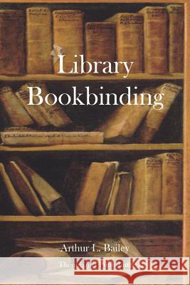 Library Bookbinding Arthur L. Bailey 9781478155324