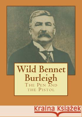 Wild Bennet Burleigh: The Pen and the Pistol Graeden Greaves 9781478155973 Createspace Independent Publishing Platform