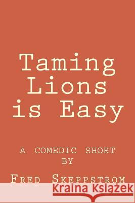 Taming Lions is Easy Skeppstrom, Fred Manning 9781478156307 Createspace