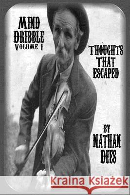 Mind Dribble Volume I Thoughts That Escaped Nathan J. Dees Ben Shahn 9781478157212 Createspace