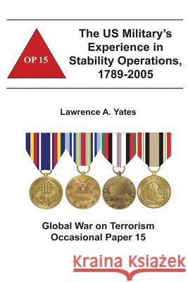 The US Military's Experience in Stability Operations, 1789-2005: Global War on Terrorism Occasional Paper 15 Institute, Combat Studies 9781478159964 Createspace