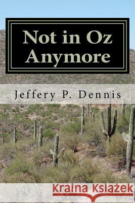 Not in Oz Anymore Jeffery P. Dennis 9781478160335 Createspace