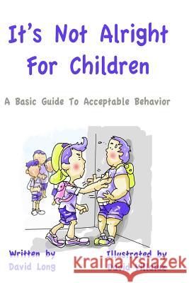 It's Not Alright - For Children: A Basic Guide To Acceptable Behavior Villaluz, David 9781478160908 Createspace