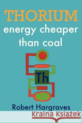 Thorium: energy cheaper than coal Hargraves, Robert 9781478161295