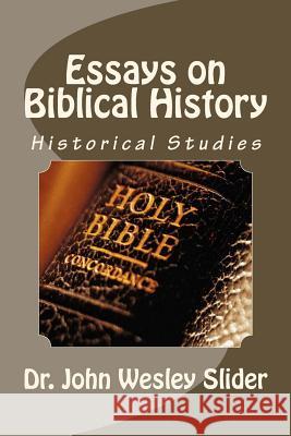 Essays on Biblical History Dr John Wesley Slider 9781478161868 Createspace