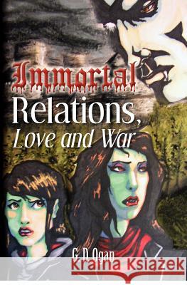 Immortal Relations: Love & War G. D. Ogan 9781478161929 Createspace
