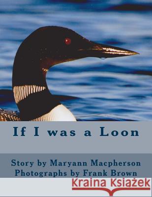 If I was a Loon Brown, Frank 9781478168492 Createspace