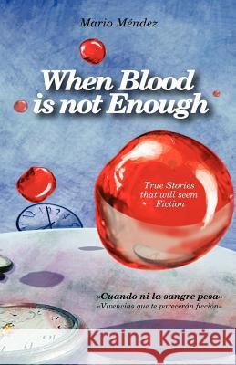 When Blood is not Enough Mendez, Mario A. 9781478170211 Createspace