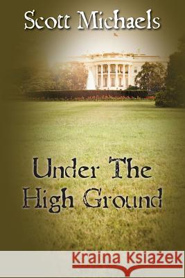 Under The High Ground Michaels, Scott 9781478170532 Createspace