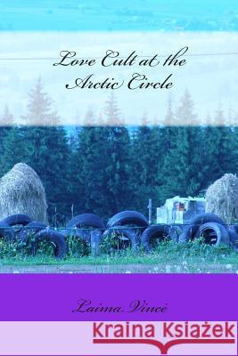 Love Cult at the Arctic Circle Laima Vince 9781478171362 Createspace
