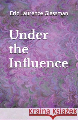 Under the Influence Eric Laurence Glassman 9781478172017