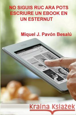 No siguis ruc ara pots escriure un ebook en un esternut Besalu, Miquel J. Pavon 9781478172376 Createspace