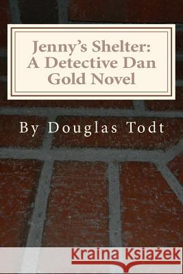 Jenny's Shelter: A Detective Dan Gold Novel Douglas Todt 9781478172772 Createspace