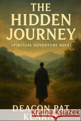 The Hidden Journey: A Spiritual Adventure Novel Deacon Patrick Sean Kearns 9781478173649 Createspace